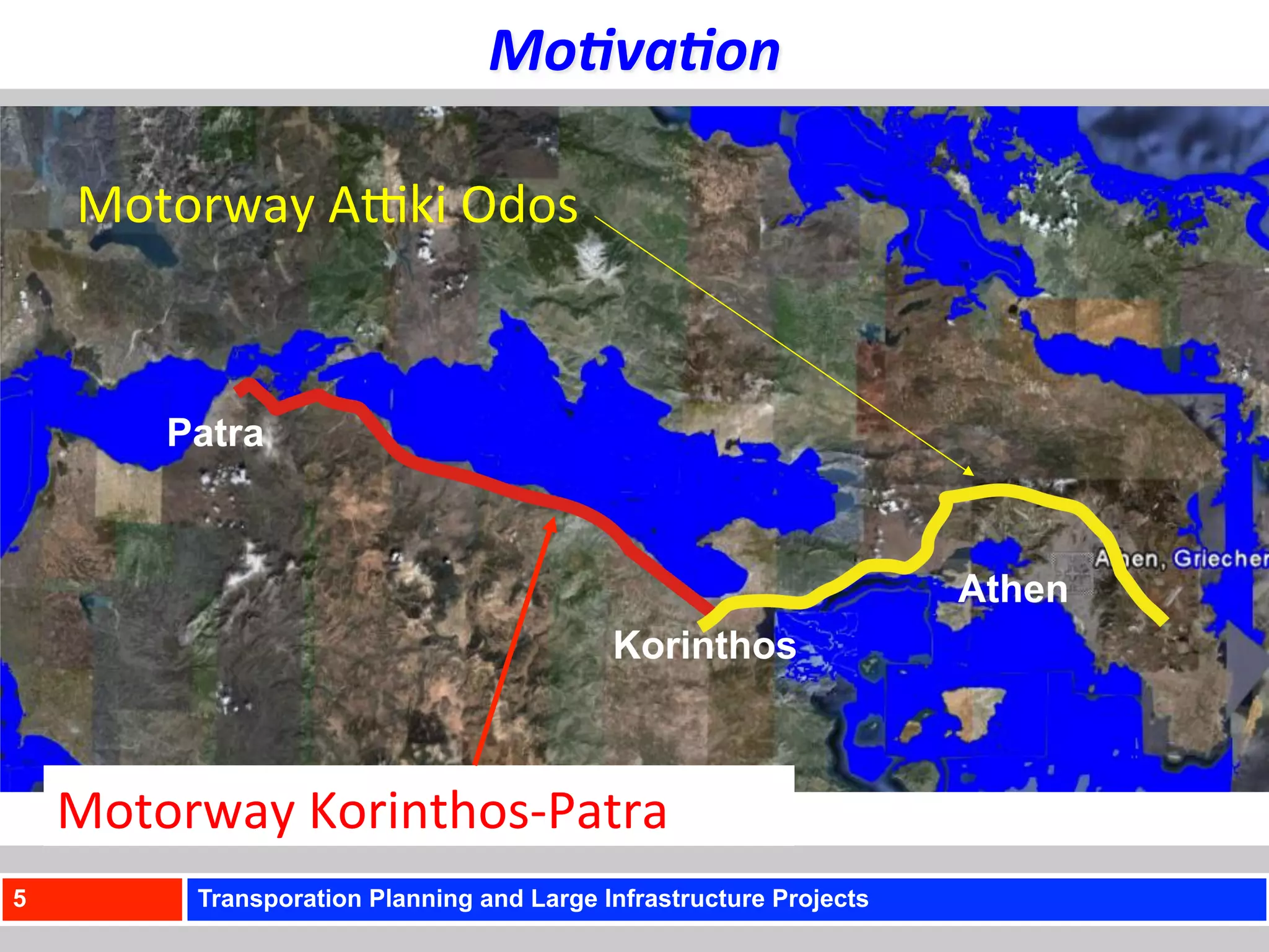 Mo+va+on	
  

     Motorway	
  AUki	
  Odos	
  




    Motorway	
  Korinthos-­‐Patra	
  
5          Transporation Planning and Large Infrastructure Projects
 
