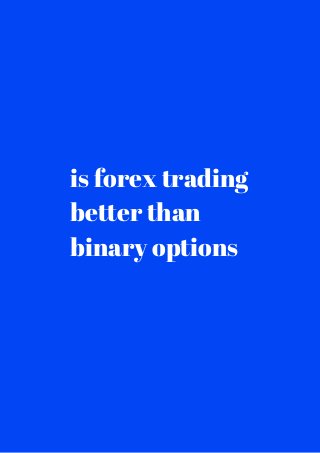 is forex trading 
better than 
binary options 
 