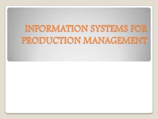 INFORMATION SYSTEMS FOR
PRODUCTION MANAGEMENT
 