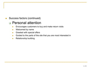 1-133
 Success factors (continued)
 Personal attention
 Encourages customers to buy and make return visits
 Welcomed by name
 Greeted with special offers
 Guided to the parts of the site that you are most interested in
 Relationship building
 