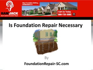 Is Foundation Repair Necessary




                By
      FoundationRepair-SC.com
 