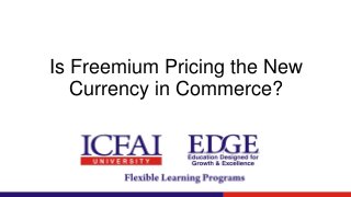 Is Freemium Pricing the New
Currency in Commerce?
 