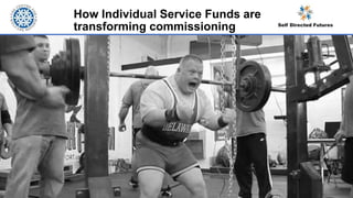 How Individual Service Funds are
transforming commissioning
 