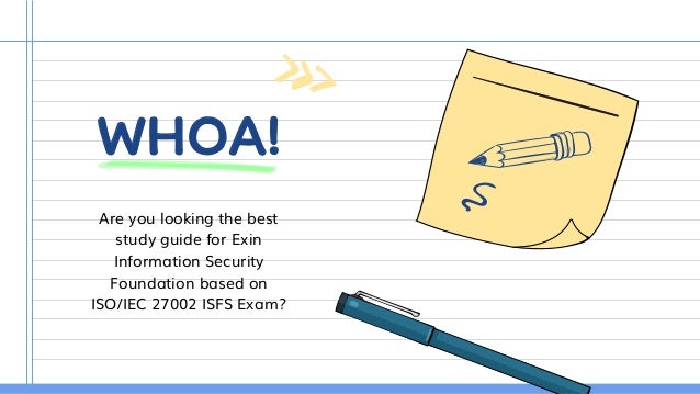 WHOA!
Are you looking the best
study guide for Exin
Information Security
Foundation based on
ISO/IEC 27002 ISFS Exam?
 