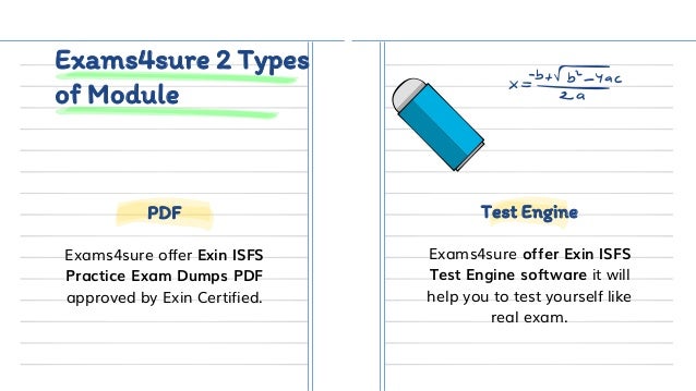 Exams4sure 2 Types
of Module
Exams4sure offer Exin ISFS
Practice Exam Dumps PDF
approved by Exin Certified.
Exams4sure offer Exin ISFS
Test Engine software it will
help you to test yourself like
real exam.
PDF Test Engine
 