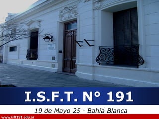 I.S.F.T. N° 191
                 19 de Mayo 25 - Bahía Blanca
www.isft191.edu.ar
 