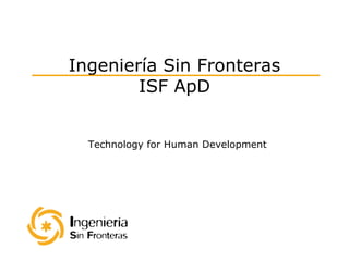 Technology for Human Development Ingeniería Sin Fronteras ISF ApD 