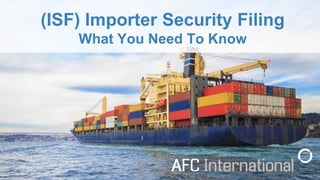 (ISF) Importer Security Filing
What You Need To Know
 
