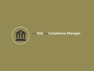 As a Risk and Compliance Manager
 