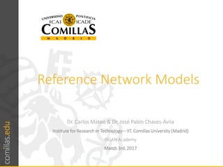 Reference Network Models
Dr. Carlos Mateo & Dr. José Pablo Chaves-Ávila
Institute for Research in Technology – IIT. Comillas University (Madrid)
ISGAN Academy
March 3rd, 2017
 