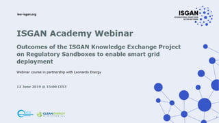 Outcomes of the ISGAN Knowledge Exchange Project on experimental (regulatory) sandboxes to enable smart grid deployment