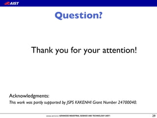 Question?
Thank you for your attention!
29
Acknowledgments:
This work was partly supported by JSPS KAKENHI Grant Number 24700040.
 