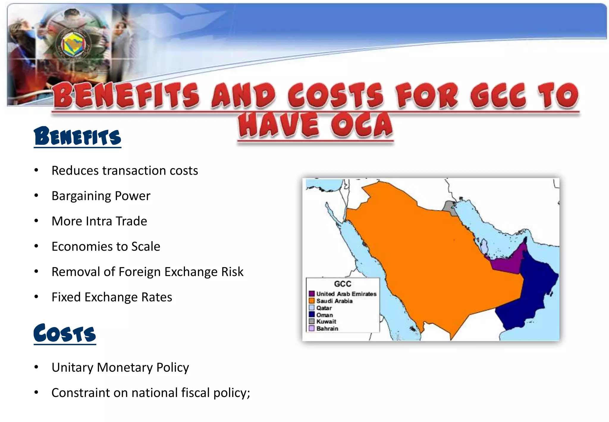 BENEFITS
• Reduces transaction costs
• Bargaining Power
• More Intra Trade
• Economies to Scale
• Removal of Foreign Exchange Risk
• Fixed Exchange Rates

COSTS
• Unitary Monetary Policy
• Constraint on national fiscal policy;
 