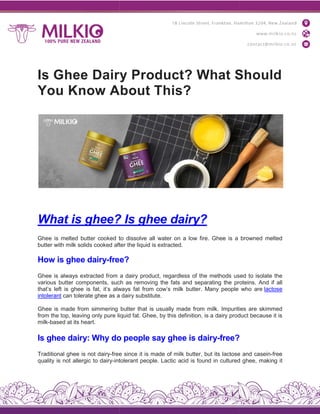Is Ghee Dairy Product? What Should
You Know About This?
What is ghee?
Ghee is melted butter cooked to
butter with milk solids cooked after
How is ghee dairy-free?
Ghee is always extracted from
various butter components, such
that’s left is ghee is fat, it’s always
intolerant can tolerate ghee as a
Ghee is made from simmering butter that is usually made from milk. Impurities are skimmed
from the top, leaving only pure liquid fat. Ghee, by this definition, is a dairy product because it is
milk-based at its heart.
Is ghee dairy: Why do
Traditional ghee is not dairy-free
quality is not allergic to dairy-intolerant
Is Ghee Dairy Product? What Should
You Know About This?
ghee? Is ghee dairy?
to dissolve all water on a low fire. Ghee is a
after the liquid is extracted.
free?
a dairy product, regardless of the methods used
such as removing the fats and separating the proteins.
always fat from cow’s milk butter. Many people
a dairy substitute.
ring butter that is usually made from milk. Impurities are skimmed
from the top, leaving only pure liquid fat. Ghee, by this definition, is a dairy product because it is
do people say ghee is dairy-free?
free since it is made of milk butter, but its lactose
intolerant people. Lactic acid is found in cultured
Is Ghee Dairy Product? What Should
browned melted
used to isolate the
proteins. And if all
who are lactose
ring butter that is usually made from milk. Impurities are skimmed
from the top, leaving only pure liquid fat. Ghee, by this definition, is a dairy product because it is
free?
lactose and casein-free
cultured ghee, making it
 