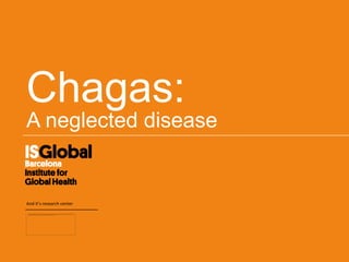 Chagas:
A neglected disease
 