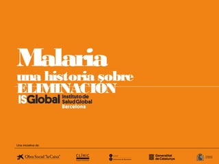 Malaria
una historia sobre ELIMINACIÓN
Una iniciativa de:
 