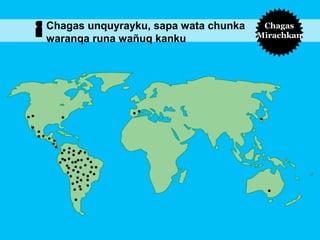 Chagas unquyrayku, sapa wata chunka
waranqa runa wañuq kanku

Chagas
Mirachkan

 