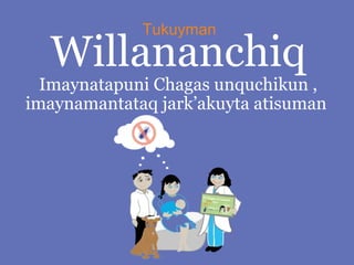 Tukuyman

Willananchiq

Imaynatapuni Chagas unquchikun ,
imaynamantataq jark’akuyta atisuman

 