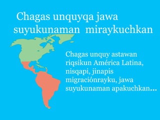 Chagas unquyqa jawa
suyukunaman miraykuchkan
Chagas unquy astawan
riqsikun América Latina,
nisqapi, jinapis
migraciónrayku, jawa
suyukunaman apakuchkan...

 