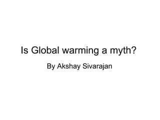 Is Global warming a myth?  By Akshay Sivarajan  
