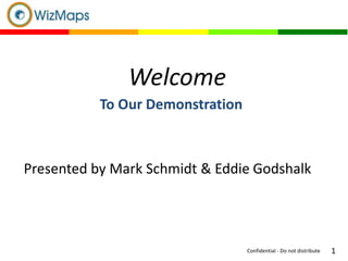 1Confidential - Do not distribute
Welcome
To Our Demonstration
Presented by Mark Schmidt & Eddie Godshalk
 