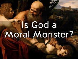 Is God a 
Moral Monster? 
 