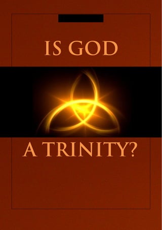 IS GOD




A TRINITY?


    1
 