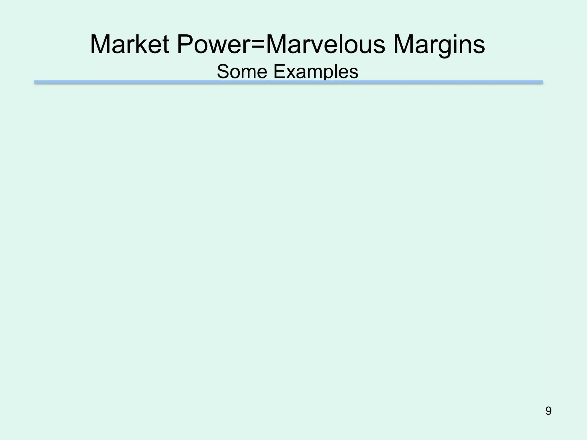Market Power=Marvelous Margins
         Some Examples




                                 9
 