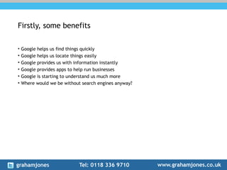 Firstly, some benefits
• Google helps us find things quickly
• Google helps us locate things easily
• Google provides us w...