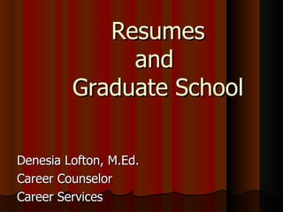 Resumes and  Graduate School Denesia Lofton, M.Ed. Career Counselor Career Services 