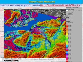 HRVA - URBAN FLOOD HAZARD © NESAC 10
Z-Flood Ground Survey using RTK/ETS/DGPS & Hybrid Digital Elevation Model (DEM) – 1m
URBAN FLOOD HAZARD - GUWAHATI
GUWAHATI : FLOOD HAZARD
Rivers_Channels
Guwahati_FLOOD_Inundation_GMC_2011
FHZ_VeryHigh
FHZ_High
FHZ_Moderate
FHZ_Low
tin1mz
Edge type
Soft Edge
Elevation
500 - 571.572
400 - 500
300 - 400
250 - 300
200 - 250
150 - 200
100 - 150
90 - 100
80 - 90
75 - 80
70 - 75
68 - 70
66 - 68
64 - 66
62 - 64
60 - 62
58 - 60
56 - 58
54 - 56
52 - 54
50 - 52
47.5 - 50
45 - 47.5
42.5 - 45
40 - 42.5
35 - 40
30 - 35
20 - 30
10 - 20
5.747 - 10
URBAN FLOOD MODELLING
 