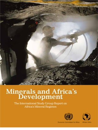 Minerals and Africa’s 
Development 
The International Study Group Report on 
Economic Commission for Africa African Union 
Africa’s Mineral Regimes 
 