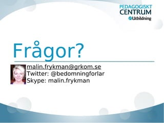 Frågor?
malin.frykman@grkom.se
Twitter: @bedomningforlar
Skype: malin.frykman

 