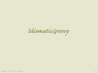  
Idiomatic Groovy
 
