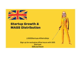 Startup Growth &
MASS Distribution
@500Startups #DistroDojo
Sign up for exclusive office hours with 500
Startups
500.co/hours
 