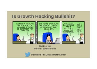 Matt Lerner
Partner, 500 Startups
Is Growth Hacking Bullshit?
Download This Deck @MattHLerner
 