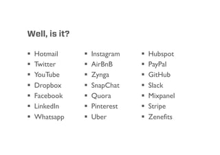 Well, is it?
§  Hotmail
§  Twitter
§  YouTube
§  Dropbox
§  Facebook
§  LinkedIn
§  Whatsapp
§  Instagram
§  AirBnB
§  Zyn...