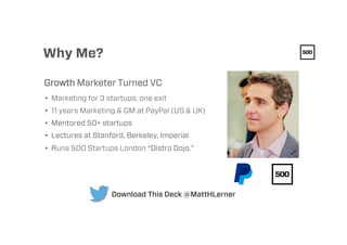 Why Me?
•  Marketing for 3 startups, one exit
•  11 years Marketing & GM at PayPal (US & UK)
•  Mentored 50+ startups
•  L...