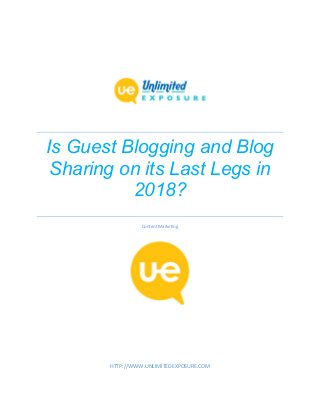 Is Guest Blogging and Blog
Sharing on its Last Legs in
2018?
Content Marketing
HTTP://WWW.UNLIMITEDEXPOSURE.COM
 