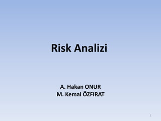 Risk Analizi
A. Hakan ONUR
M. Kemal ÖZFIRAT
1
 