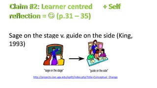 Sage on the stage v. guide on the side (King,
1993)
http://projects.coe.uga.edu/epltt/index.php?title=Conceptual_Change
 