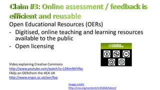 Open Educational Resources (OERs)
- Digitised, online teaching and learning resources
available to the public
- Open licensing
Video explaining Creative Commons
http://www.youtube.com/watch?v=1DKm96Ftfko
FAQs on OERsfrom the HEA UK
http://www.engsc.ac.uk/oer/faq
Image credit:
http://cnx.org/content/m35664/latest/
 