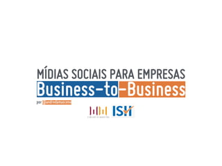 MÍDIAS SOCIAIS PARA EMPRESAS
Business-to-Businesspor @andredamasceno
 
