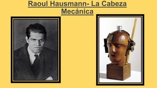 Raoul Hausmann- La Cabeza 
Mecánica 
 