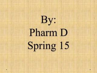 By:
Pharm D
Spring 15
 