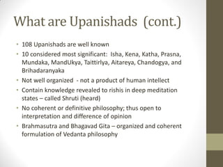 What are Upanishads (cont.)
• 108 Upanishads are well known
• 10 considered most significant: Isha, Kena, Katha, Prasna,
M...