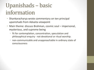 Upanishads – basic
information
• Shankaracharya wrote commentary on ten principal
upanishads from Advaita viewpoint
• Main...