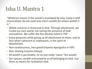 Isha U. Mantra 1
“Whatever moves in this world is enveloped by Isha. Enjoy it with
renunciation; do not covet any man’s we...