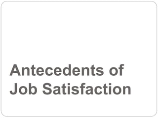 Antecedents of
Job Satisfaction
 