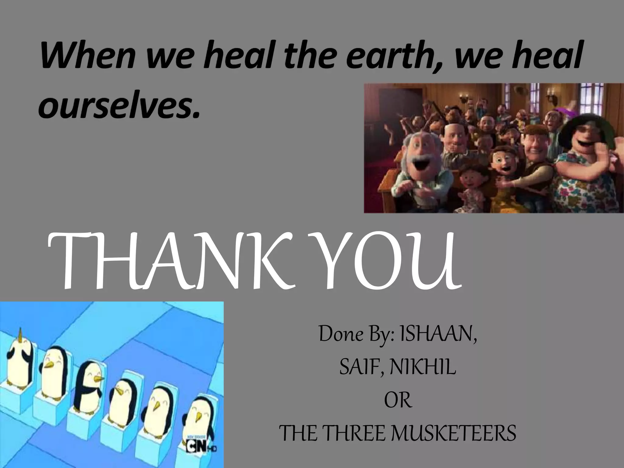 THANK YOU
Done By: ISHAAN,
SAIF, NIKHIL
OR
THE THREE MUSKETEERS
 